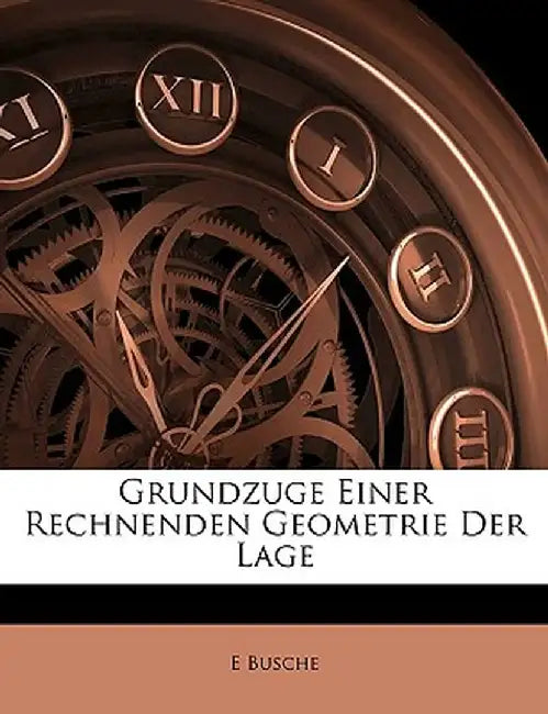 Grundzuge Einer Rechnenden Geometrie Der Lage by E. Busche