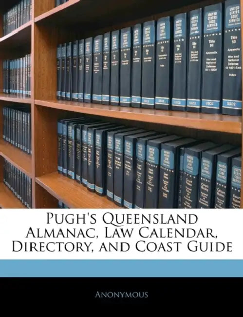 Pugh's Queensland Almanac, Law Calendar, Directory, and Coast Guide by Anonymous