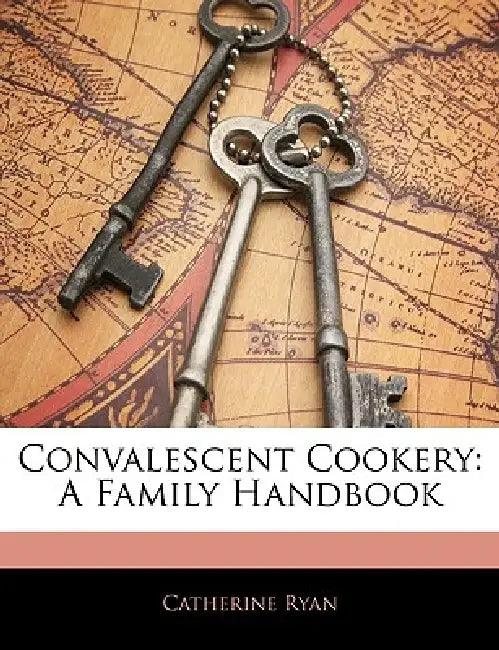 Convalescent Cookery: A Family Handbook by Catherine Ryan