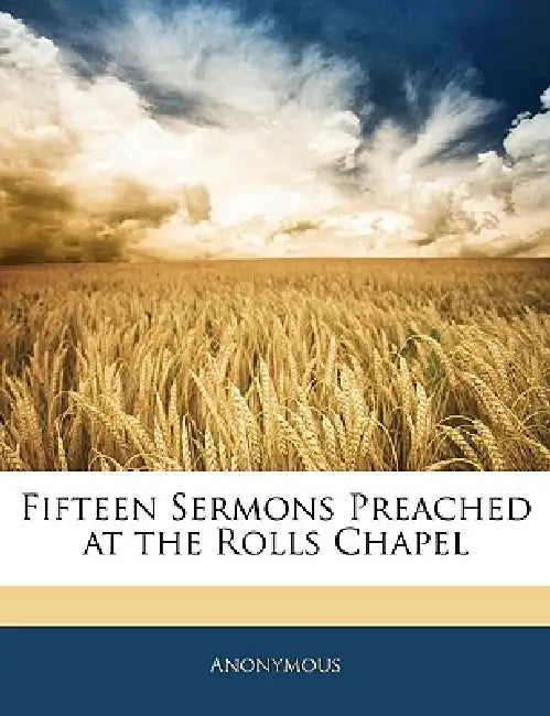 Fifteen Sermons Preached at the Rolls Chapel by Anonymous