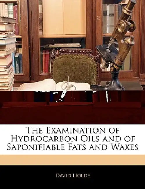 The Examination of Hydrocarbon Oils and of Saponifiable Fats and Waxes by David Holde