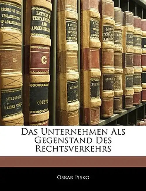 Das Unternehmen ALS Gegenstand Des Rechtsverkehrs by Oskar Pisko