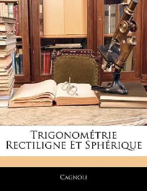 Trigonométrie Rectiligne Et Sphérique by Cagnoli