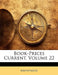 Book-Prices Current, Volume 22 by Anonymous