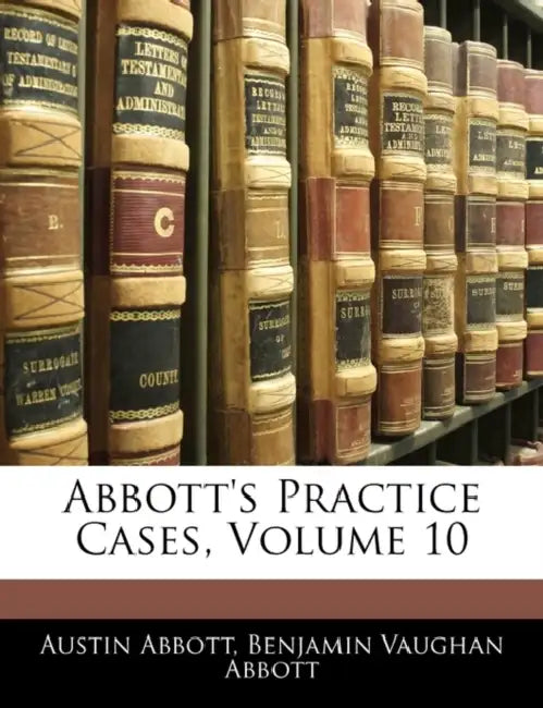 Abbott's Practice Cases; Volume 10 by Austin Abbott, Benjamin Vaughan Abbott