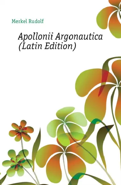 Apollonii Argonautica by Rudolf Merkel, Heinrich Keil, Heinrich Apollonius