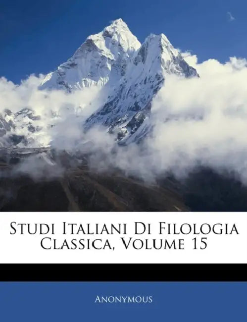 Studi Italiani Di Filologia Classica, Volume 15 by Anonymous
