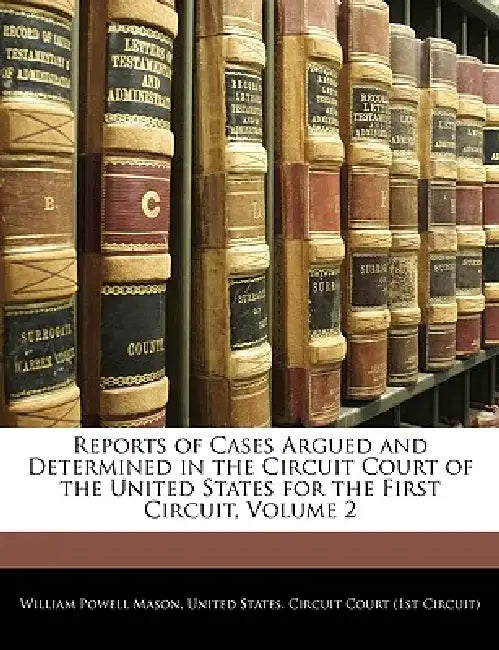 Reports of Cases Argued and Determined in the Circuit Court of the United States for the First Circuit, Volume 2 by United States Circuit Court (1st Circui