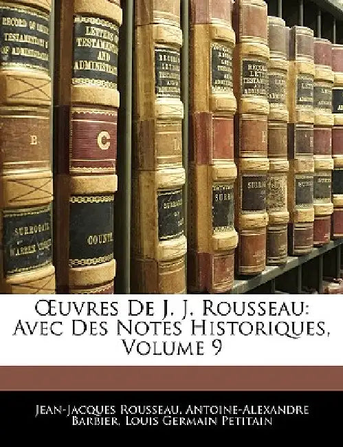 OEuvres De J. J. Rousseau: Avec Des Notes Historiques; Volume 9 by Jean-Jacques Rousseau, Louis Germain Petitain