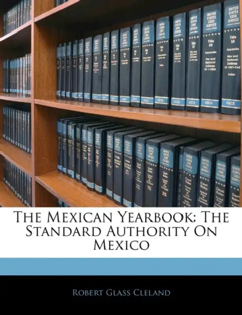 The Mexican Yearbook: The Standard Authority On Mexico by Robert Glass Cleland