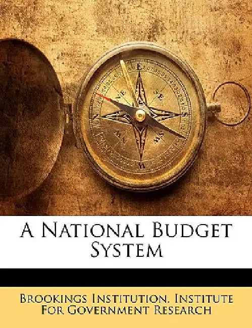 A National Budget System by Brookings Institution Institute for Gov