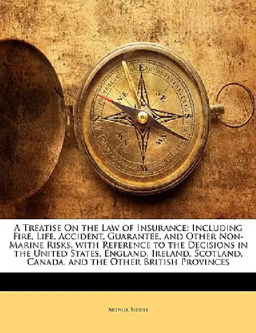 A Treatise On the Law of Insurance: Including Fire, Life, Accident, Guarantee, and Other Non-Marine Risks, with Reference to the Decisions in the Unit by Arthur Biddle