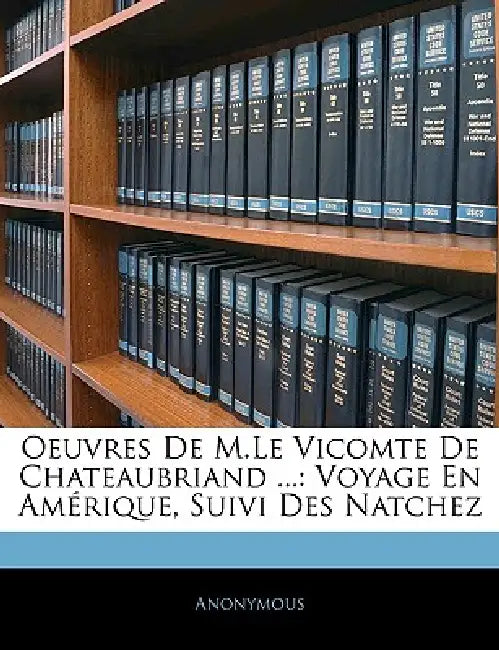 Oeuvres De M.Le Vicomte De Chateaubriand ...: Voyage En Amérique, Suivi Des Natchez by Anonymous