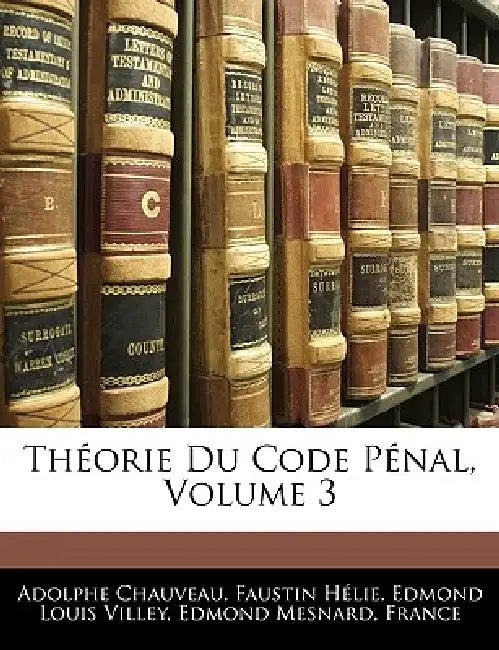 Théorie Du Code Pénal; Volume 3 by France, Anonymous