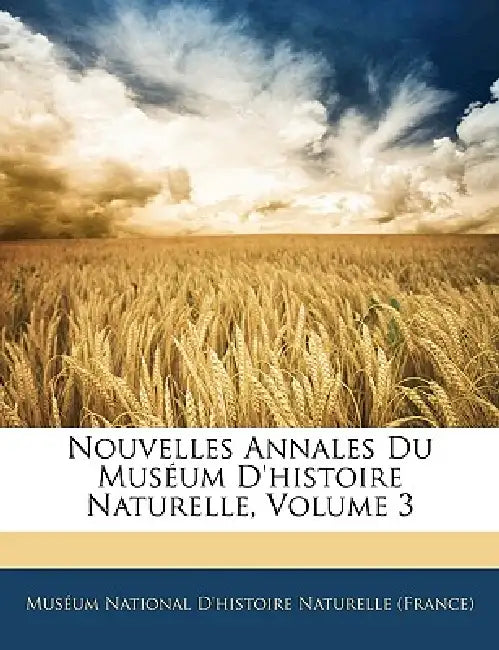 Nouvelles Annales Du Muséum D'histoire Naturelle, Volume 3 by Muséum National d'Histoire Naturelle (F