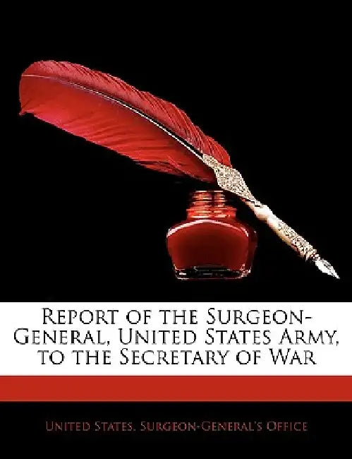 Report of the Surgeon-General, United States Army, to the Secretary of War by United States Surgeon-General's Office
