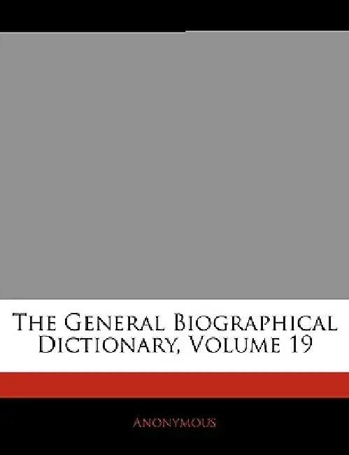 The General Biographical Dictionary; Volume 19 by Anonymous