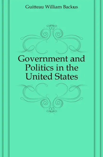 Government and Politics in the United States by William Backus Guitteau