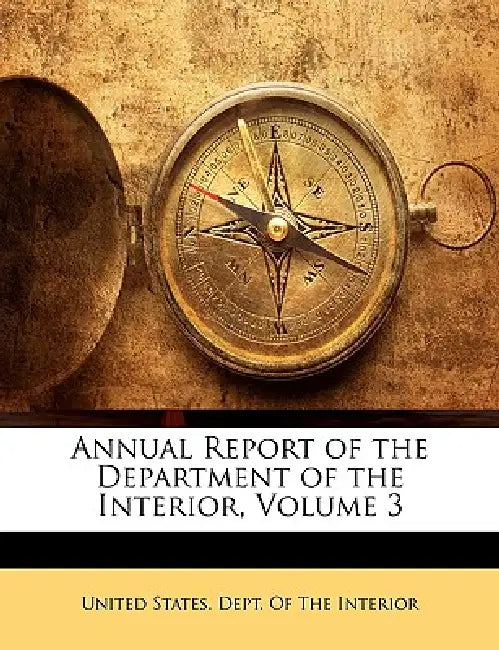 Annual Report of the Department of the Interior, Volume 3 by United States Dept of the Interior