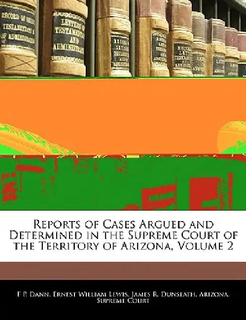 Reports of Cases Argued and Determined in the Supreme Court of the Territory of Arizona, Volume 2 by Arizona Supreme Court
