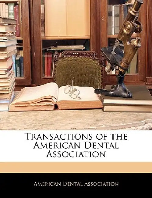 Transactions of the American Dental Association by American Dental Association