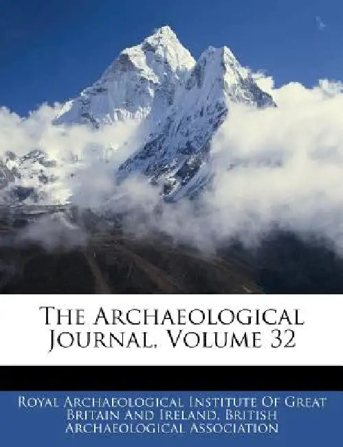 The Archaeological Journal; Volume 32 by British Archaeological Association, Royal Archaeological Institute of Great