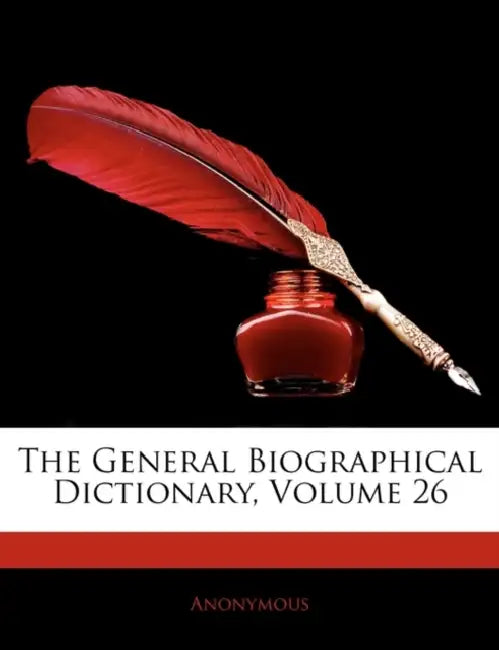 The General Biographical Dictionary; Volume 26 by Anonymous