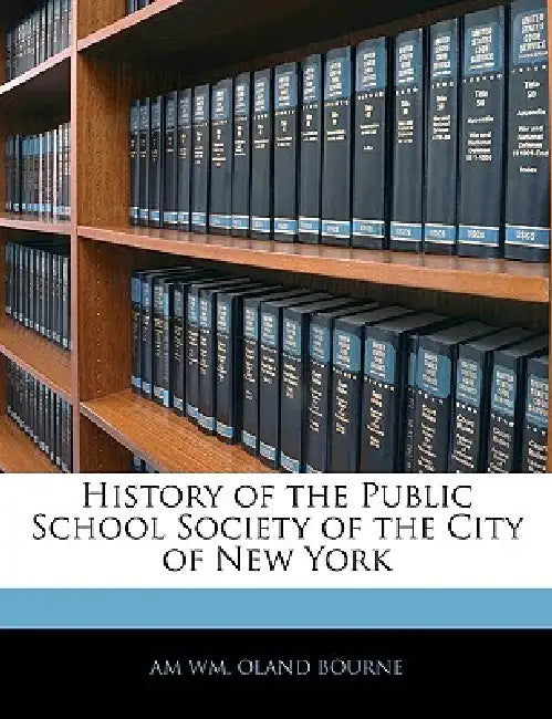 History of the Public School Society of the City of New York by Am Wm Oland Bourne