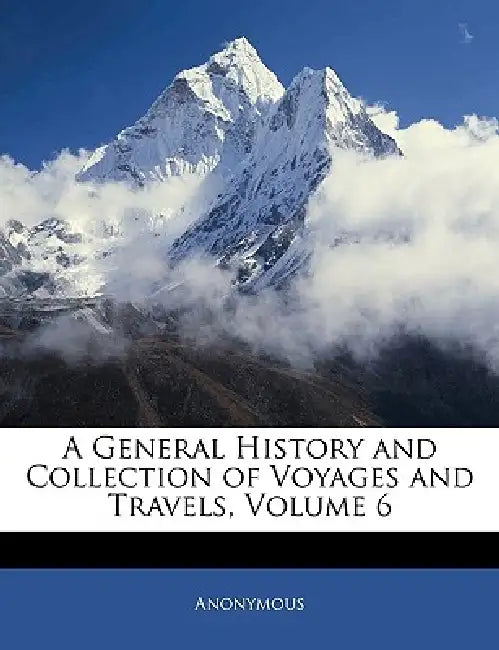 A General History and Collection of Voyages and Travels; Volume 6 by Anonymous