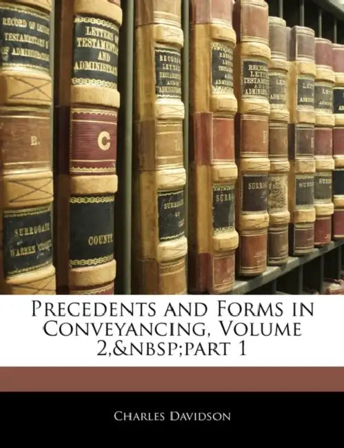Precedents and Forms in Conveyancing, Volume 2, part 1 by Charles Davidson