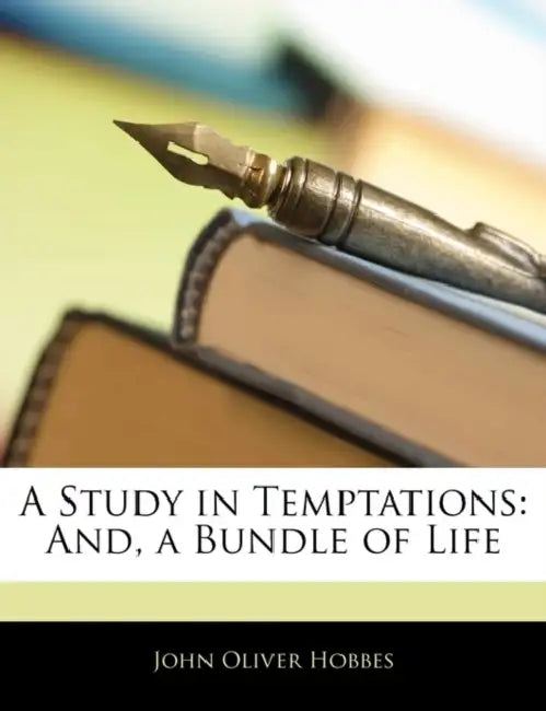 A Study in Temptations: And, a Bundle of Life by John Oliver Hobbes