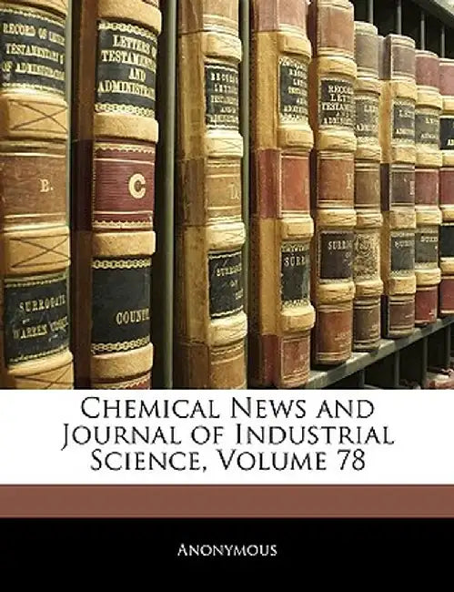 Chemical News and Journal of Industrial Science, Volume 78 by Anonymous