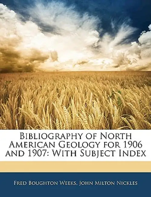 Bibliography of North American Geology for 1906 and 1907: With Subject Index by Fred Boughton Weeks