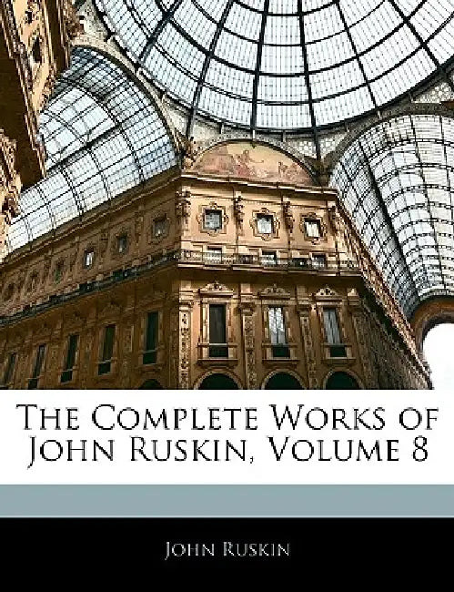 The Complete Works of John Ruskin, Volume 8 by John Ruskin