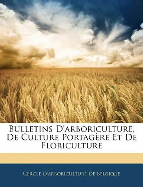 Bulletins D'Arboriculture, de Culture Portagere Et de Floriculture by Cercle D'Arboriculture De Belgique