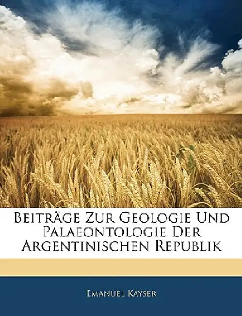 Beiträge Zur Geologie Und Palaeontologie Der Argentinischen Republik by Emanuel Kayser