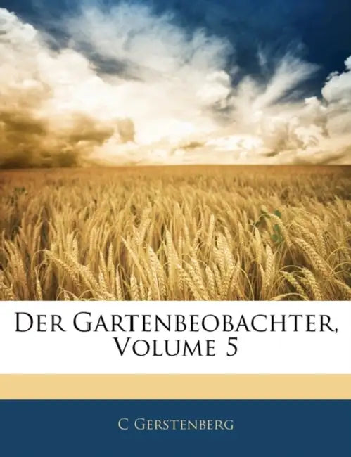 Der Gartenbeobachter, Funfter Jahrgang by C. Gerstenberg
