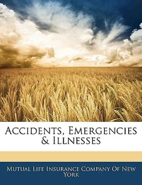 Accidents, Emergencies & Illnesses by Mutual Life Insurance Company of New Yor