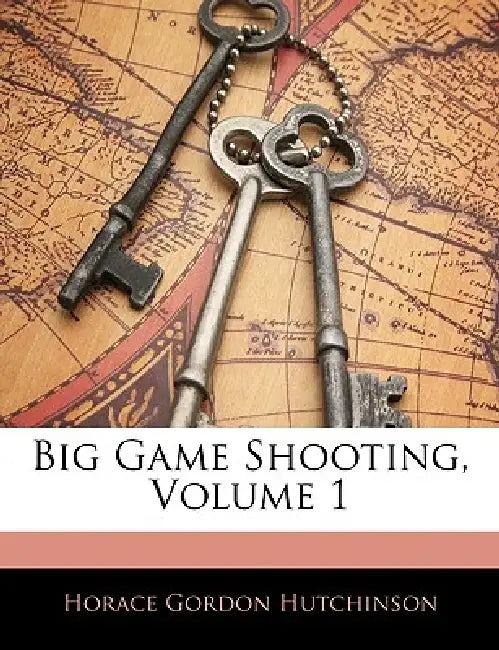 Big Game Shooting, Volume 1 by Horace Gordon Hutchinson
