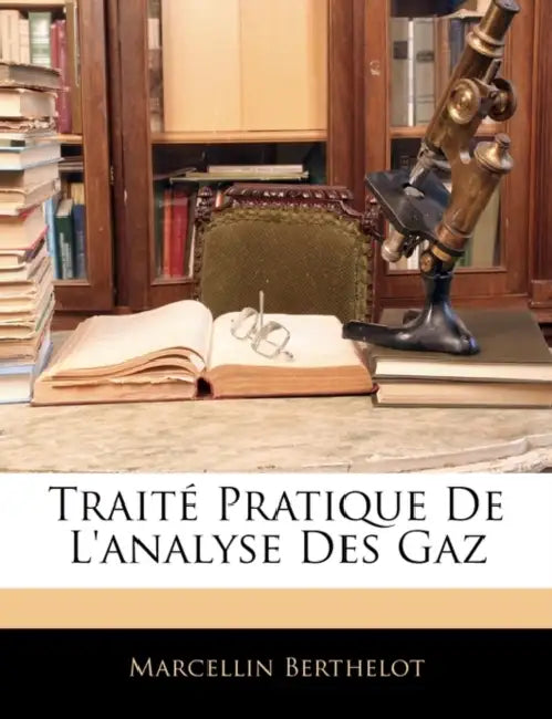 Traité Pratique De L'analyse Des Gaz by Marcellin Berthelot