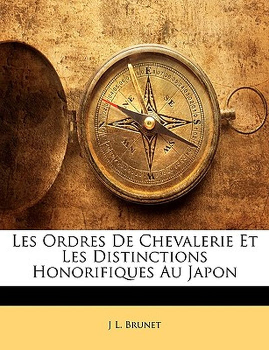 Les Ordres de Chevalerie Et Les Distinctions Honorifiques Au Japon by J. L. Brunet