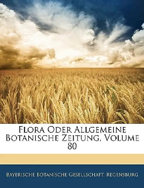 Flora Oder Allgemeine Botanische Zeitung; Volume 80 by Rege Bayerische Botanische Gesellschaft