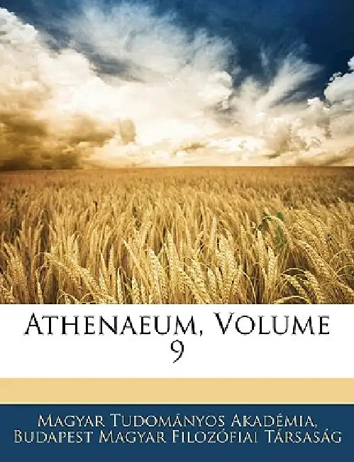 Athenaeum; Volume 9 by Magyar Tudományos Akadémia, Budapest Magyar Filozófiai Társaság