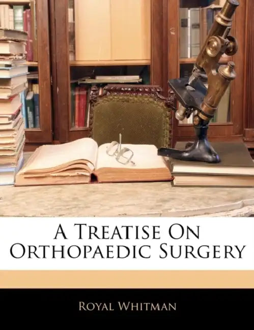 A Treatise On Orthopaedic Surgery by Royal Whitman