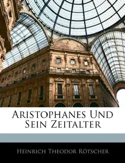 Aristophanes Und Sein Zeitalter by Heinrich Theodor Rtscher, Heinrich Theodor Rotscher