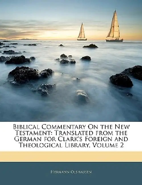 Biblical Commentary On the New Testament: Translated from the German for Clark's Foreign and Theological Library, Volume 2 by Hermann Olshausen