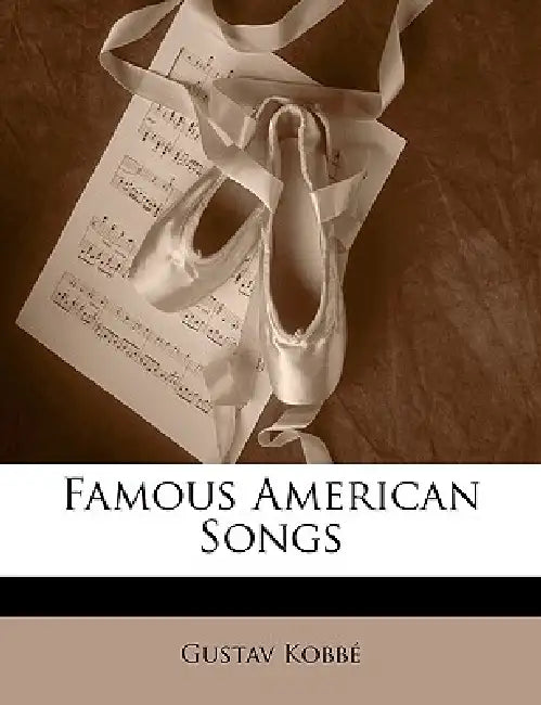 Famous American Songs by Gustav Kobb, Gustav Kobbe