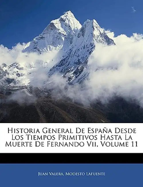 Historia General de Espana Desde Los Tiempos Primitivos Hasthistoria General de Espana Desde Los Tiempos Primitivos Hasta La Muerte de Fernando VII, V by Juan Valera