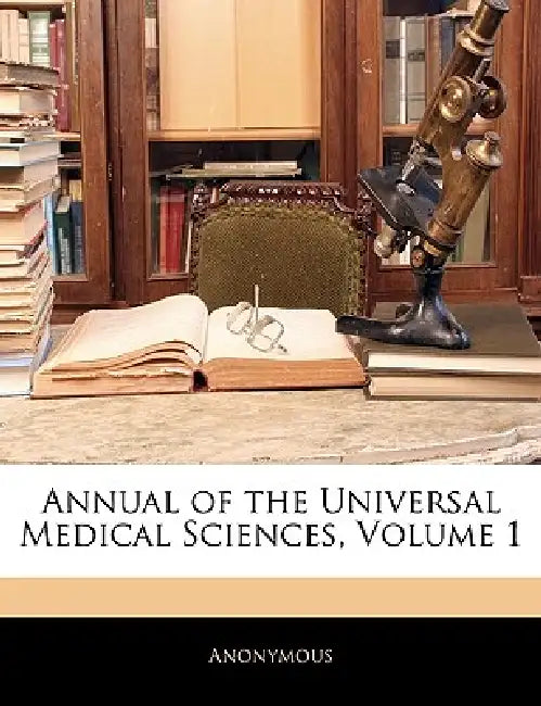 Annual of the Universal Medical Sciences, Volume 1 by Anonymous
