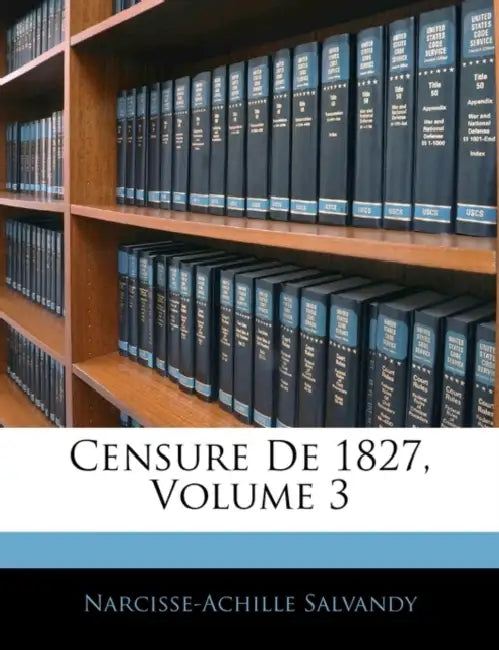 Censure De 1827, Volume 3 by Narcisse-Achille Salvandy